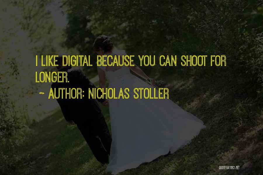 Nicholas Stoller Quotes: I Like Digital Because You Can Shoot For Longer.