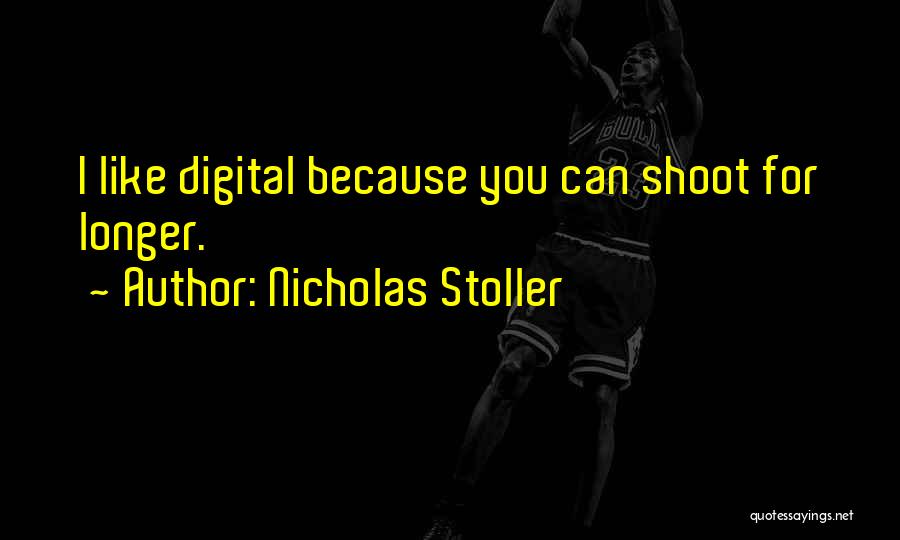 Nicholas Stoller Quotes: I Like Digital Because You Can Shoot For Longer.