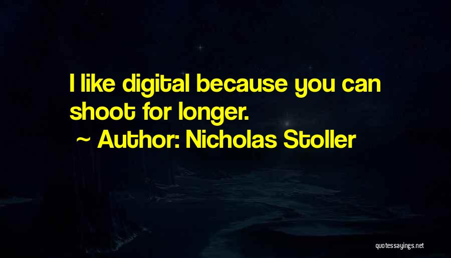 Nicholas Stoller Quotes: I Like Digital Because You Can Shoot For Longer.