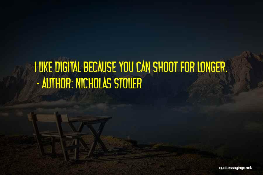 Nicholas Stoller Quotes: I Like Digital Because You Can Shoot For Longer.