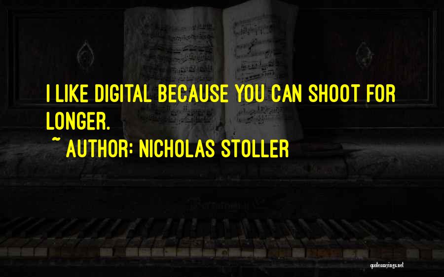 Nicholas Stoller Quotes: I Like Digital Because You Can Shoot For Longer.