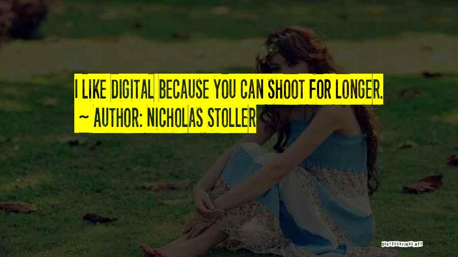 Nicholas Stoller Quotes: I Like Digital Because You Can Shoot For Longer.