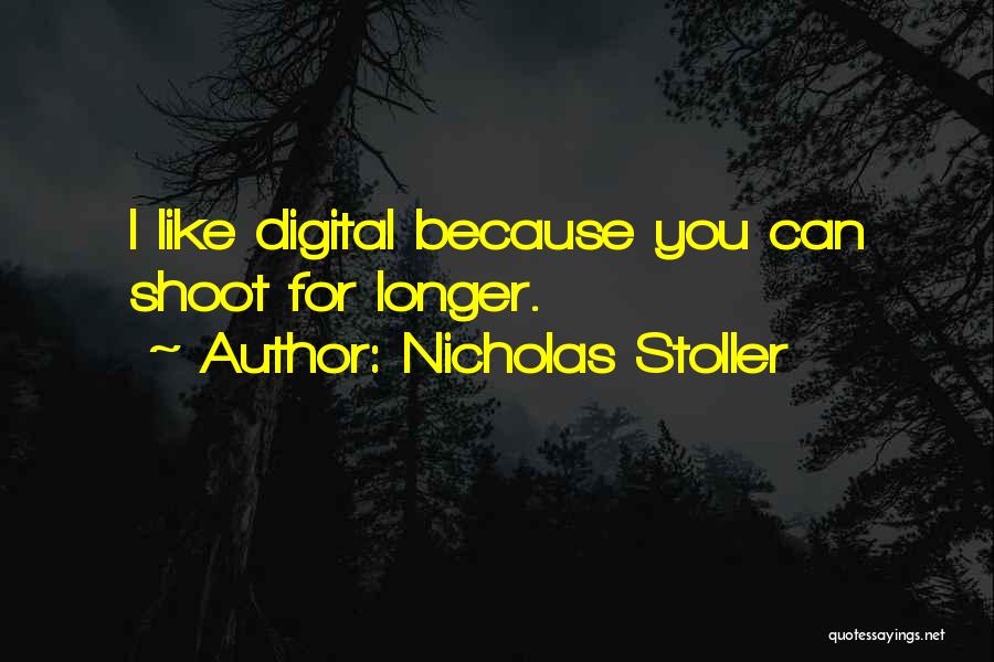 Nicholas Stoller Quotes: I Like Digital Because You Can Shoot For Longer.