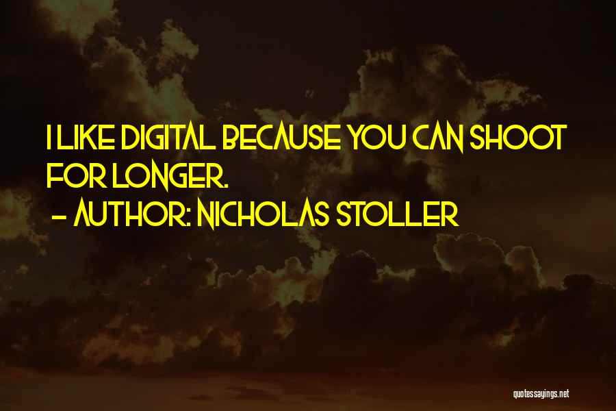 Nicholas Stoller Quotes: I Like Digital Because You Can Shoot For Longer.