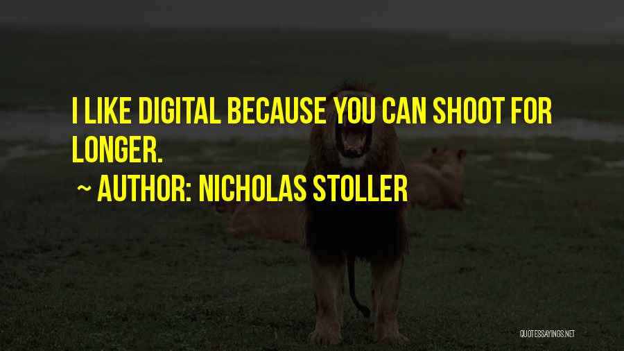 Nicholas Stoller Quotes: I Like Digital Because You Can Shoot For Longer.