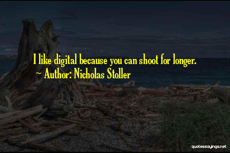 Nicholas Stoller Quotes: I Like Digital Because You Can Shoot For Longer.