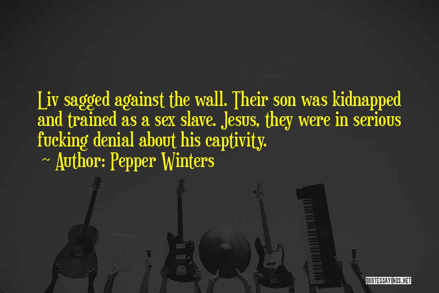 Pepper Winters Quotes: Liv Sagged Against The Wall. Their Son Was Kidnapped And Trained As A Sex Slave. Jesus, They Were In Serious