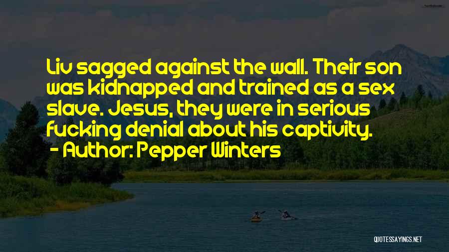 Pepper Winters Quotes: Liv Sagged Against The Wall. Their Son Was Kidnapped And Trained As A Sex Slave. Jesus, They Were In Serious