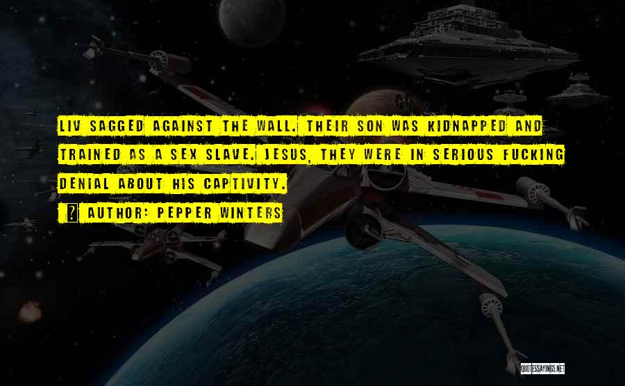 Pepper Winters Quotes: Liv Sagged Against The Wall. Their Son Was Kidnapped And Trained As A Sex Slave. Jesus, They Were In Serious