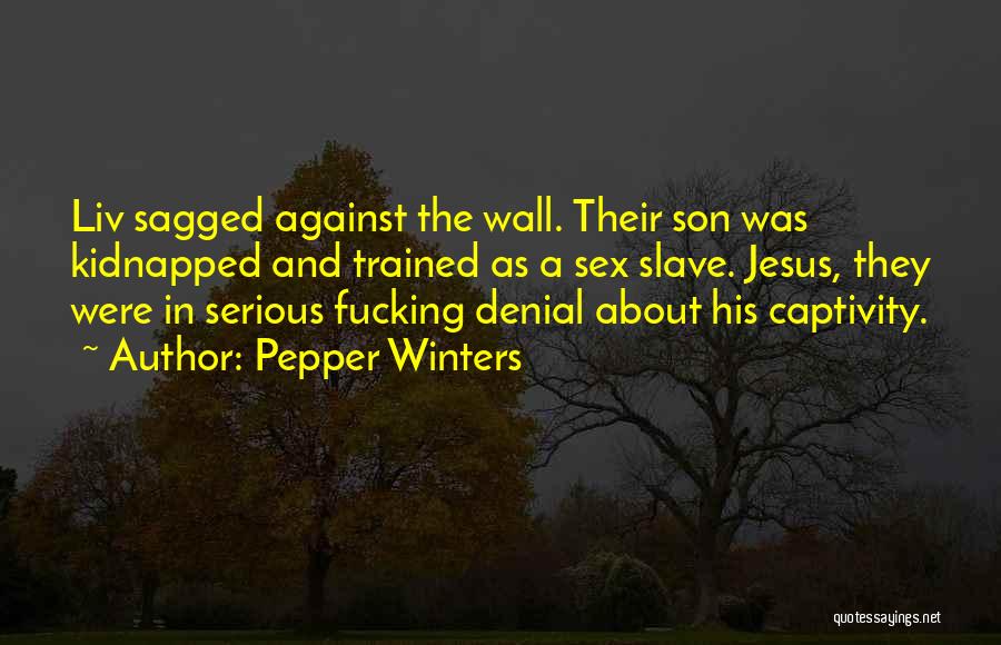 Pepper Winters Quotes: Liv Sagged Against The Wall. Their Son Was Kidnapped And Trained As A Sex Slave. Jesus, They Were In Serious