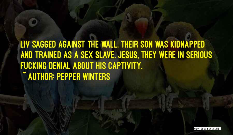 Pepper Winters Quotes: Liv Sagged Against The Wall. Their Son Was Kidnapped And Trained As A Sex Slave. Jesus, They Were In Serious