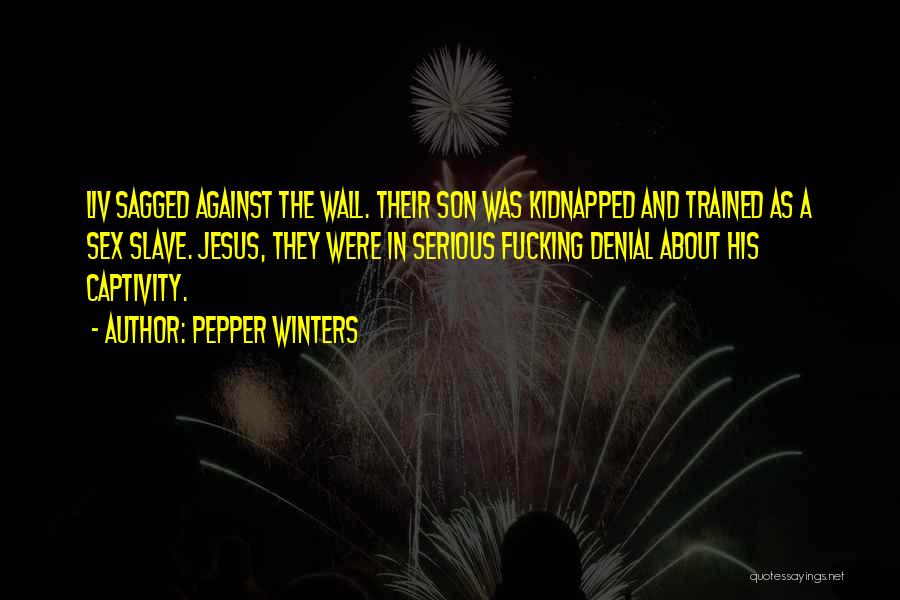 Pepper Winters Quotes: Liv Sagged Against The Wall. Their Son Was Kidnapped And Trained As A Sex Slave. Jesus, They Were In Serious
