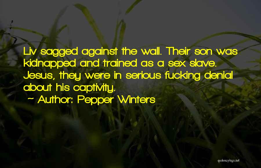 Pepper Winters Quotes: Liv Sagged Against The Wall. Their Son Was Kidnapped And Trained As A Sex Slave. Jesus, They Were In Serious