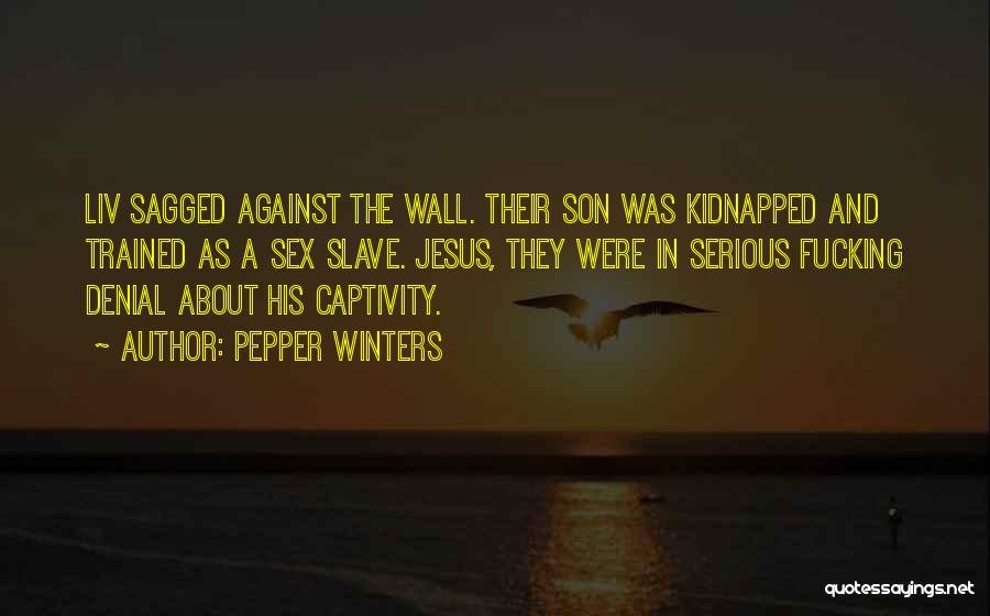Pepper Winters Quotes: Liv Sagged Against The Wall. Their Son Was Kidnapped And Trained As A Sex Slave. Jesus, They Were In Serious
