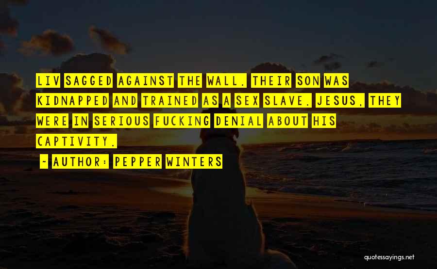 Pepper Winters Quotes: Liv Sagged Against The Wall. Their Son Was Kidnapped And Trained As A Sex Slave. Jesus, They Were In Serious