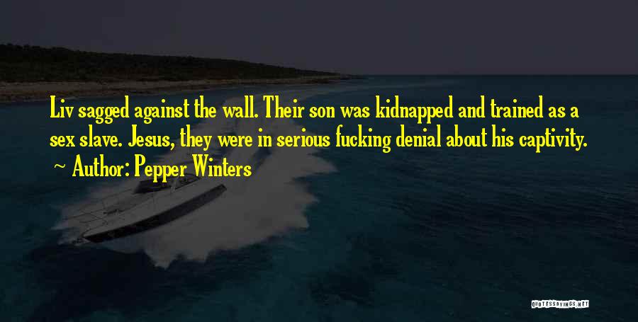 Pepper Winters Quotes: Liv Sagged Against The Wall. Their Son Was Kidnapped And Trained As A Sex Slave. Jesus, They Were In Serious