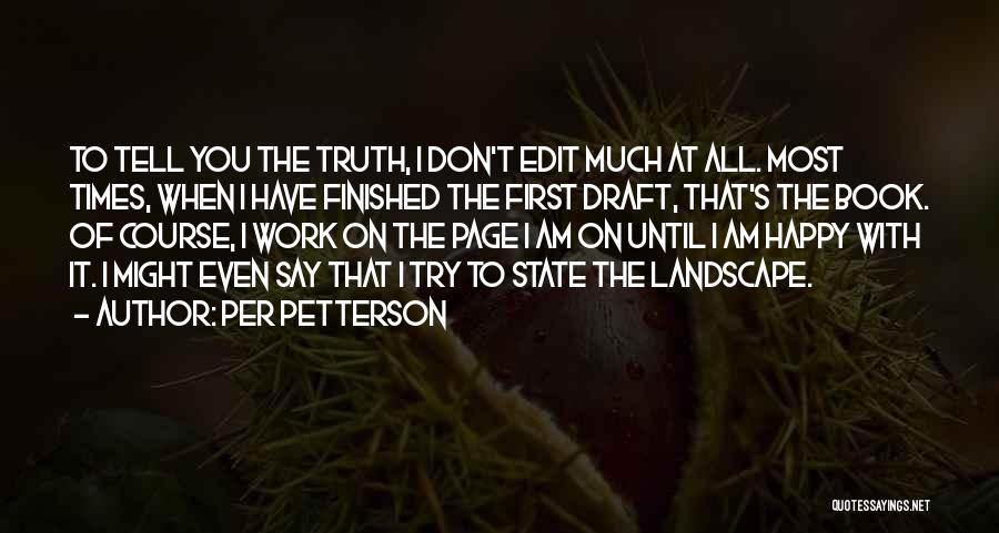 Per Petterson Quotes: To Tell You The Truth, I Don't Edit Much At All. Most Times, When I Have Finished The First Draft,