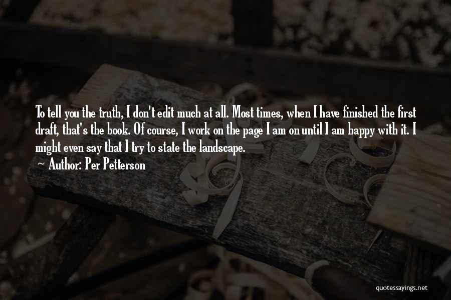 Per Petterson Quotes: To Tell You The Truth, I Don't Edit Much At All. Most Times, When I Have Finished The First Draft,