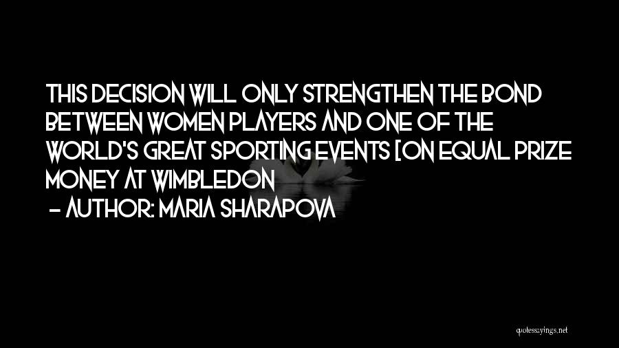 Maria Sharapova Quotes: This Decision Will Only Strengthen The Bond Between Women Players And One Of The World's Great Sporting Events [on Equal