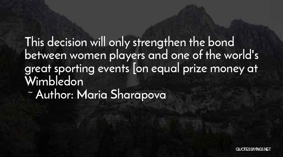 Maria Sharapova Quotes: This Decision Will Only Strengthen The Bond Between Women Players And One Of The World's Great Sporting Events [on Equal