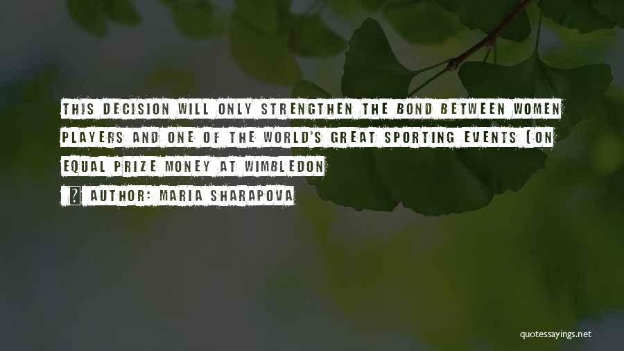 Maria Sharapova Quotes: This Decision Will Only Strengthen The Bond Between Women Players And One Of The World's Great Sporting Events [on Equal