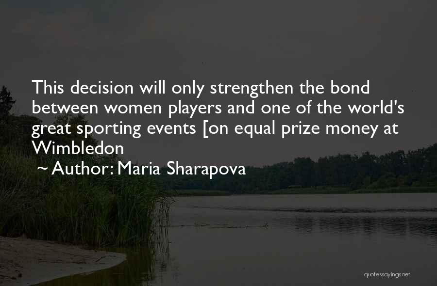 Maria Sharapova Quotes: This Decision Will Only Strengthen The Bond Between Women Players And One Of The World's Great Sporting Events [on Equal