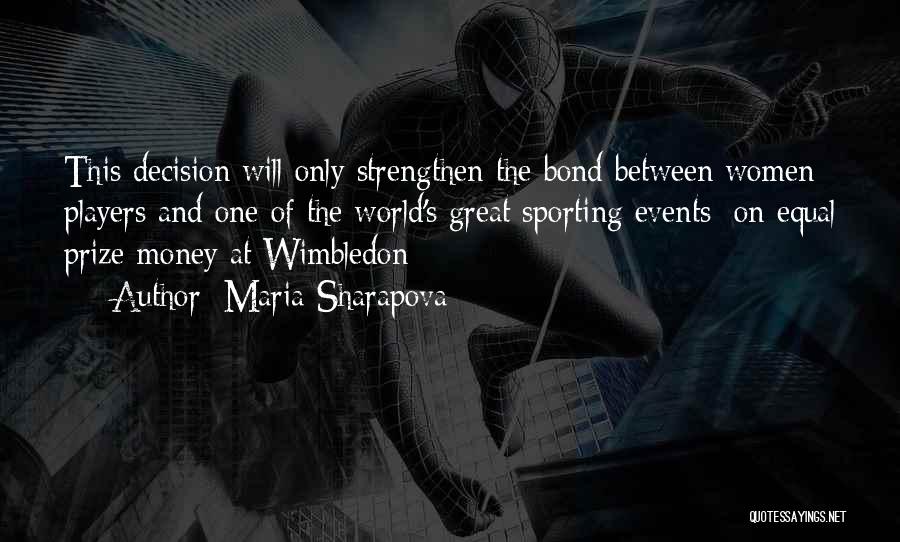 Maria Sharapova Quotes: This Decision Will Only Strengthen The Bond Between Women Players And One Of The World's Great Sporting Events [on Equal