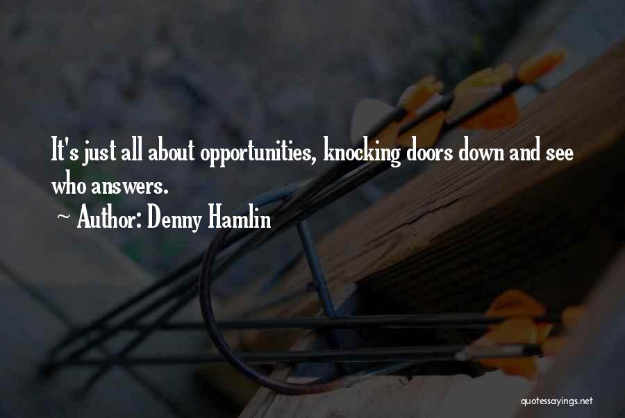 Denny Hamlin Quotes: It's Just All About Opportunities, Knocking Doors Down And See Who Answers.