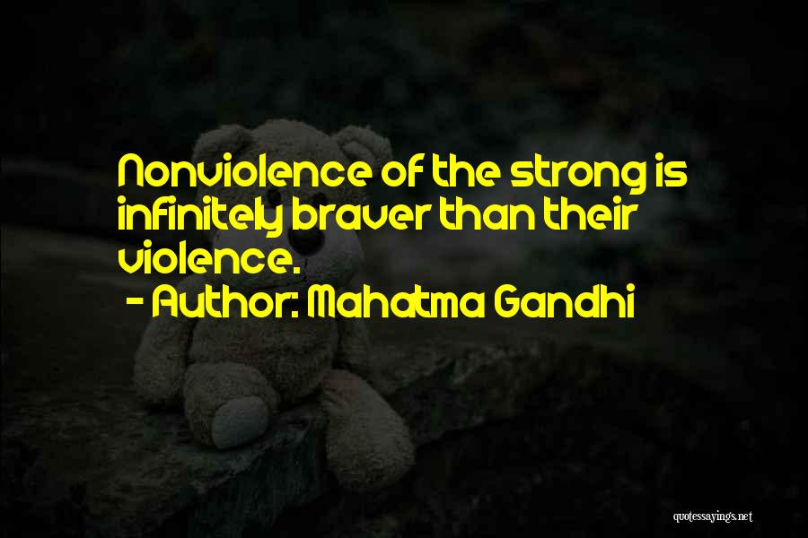 Mahatma Gandhi Quotes: Nonviolence Of The Strong Is Infinitely Braver Than Their Violence.