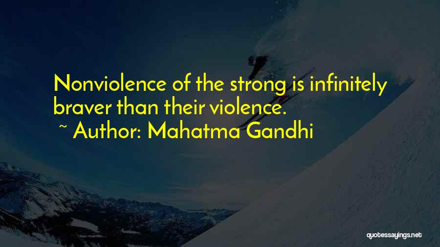 Mahatma Gandhi Quotes: Nonviolence Of The Strong Is Infinitely Braver Than Their Violence.