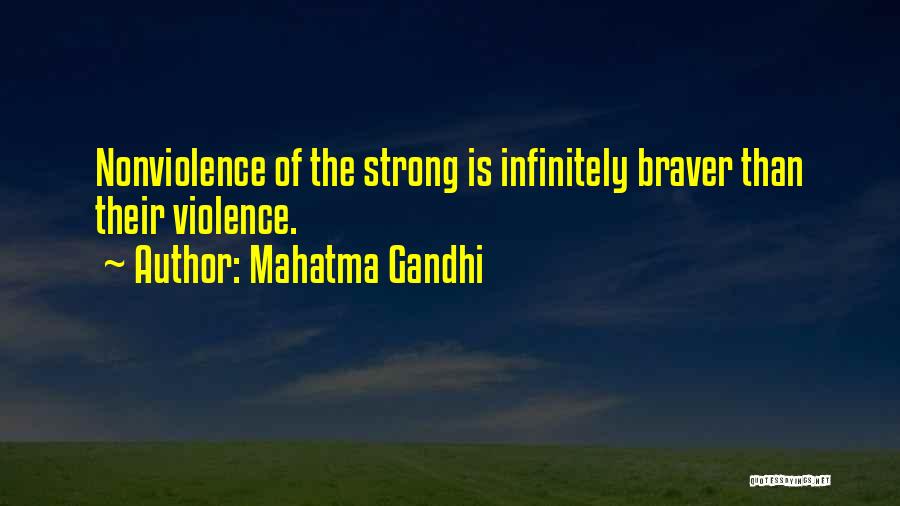 Mahatma Gandhi Quotes: Nonviolence Of The Strong Is Infinitely Braver Than Their Violence.