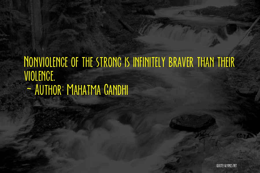 Mahatma Gandhi Quotes: Nonviolence Of The Strong Is Infinitely Braver Than Their Violence.