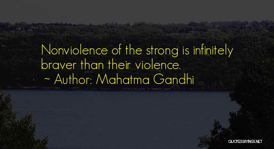 Mahatma Gandhi Quotes: Nonviolence Of The Strong Is Infinitely Braver Than Their Violence.
