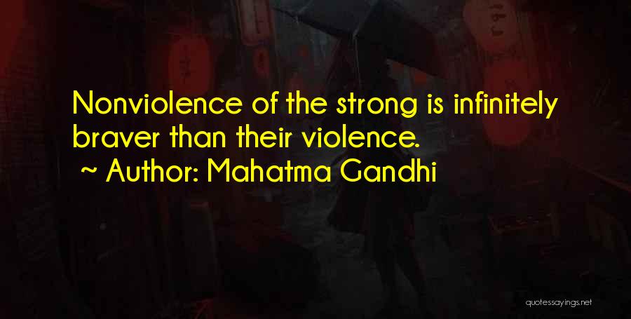 Mahatma Gandhi Quotes: Nonviolence Of The Strong Is Infinitely Braver Than Their Violence.
