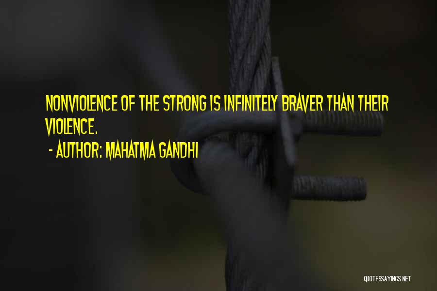 Mahatma Gandhi Quotes: Nonviolence Of The Strong Is Infinitely Braver Than Their Violence.