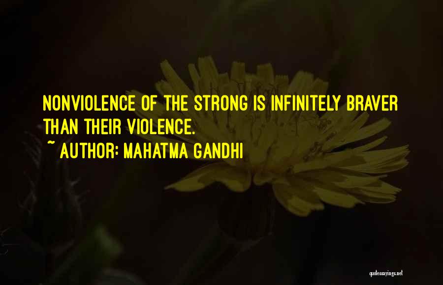 Mahatma Gandhi Quotes: Nonviolence Of The Strong Is Infinitely Braver Than Their Violence.