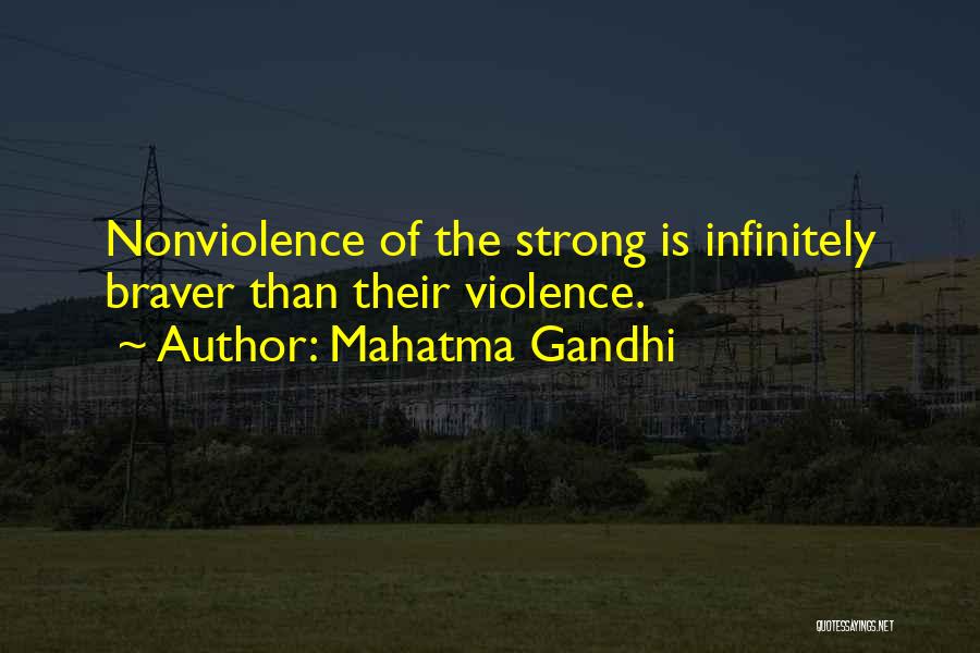 Mahatma Gandhi Quotes: Nonviolence Of The Strong Is Infinitely Braver Than Their Violence.