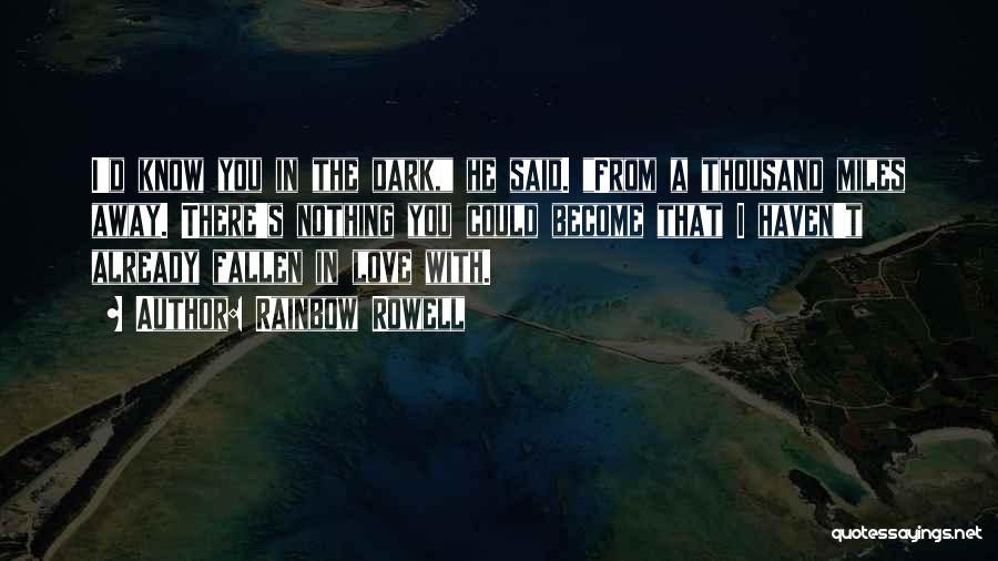 Rainbow Rowell Quotes: I'd Know You In The Dark, He Said. From A Thousand Miles Away. There's Nothing You Could Become That I