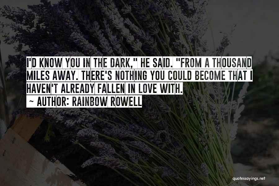 Rainbow Rowell Quotes: I'd Know You In The Dark, He Said. From A Thousand Miles Away. There's Nothing You Could Become That I