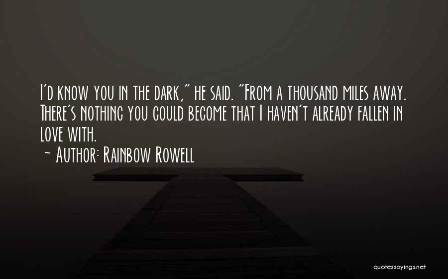 Rainbow Rowell Quotes: I'd Know You In The Dark, He Said. From A Thousand Miles Away. There's Nothing You Could Become That I