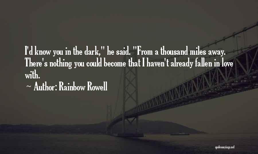 Rainbow Rowell Quotes: I'd Know You In The Dark, He Said. From A Thousand Miles Away. There's Nothing You Could Become That I