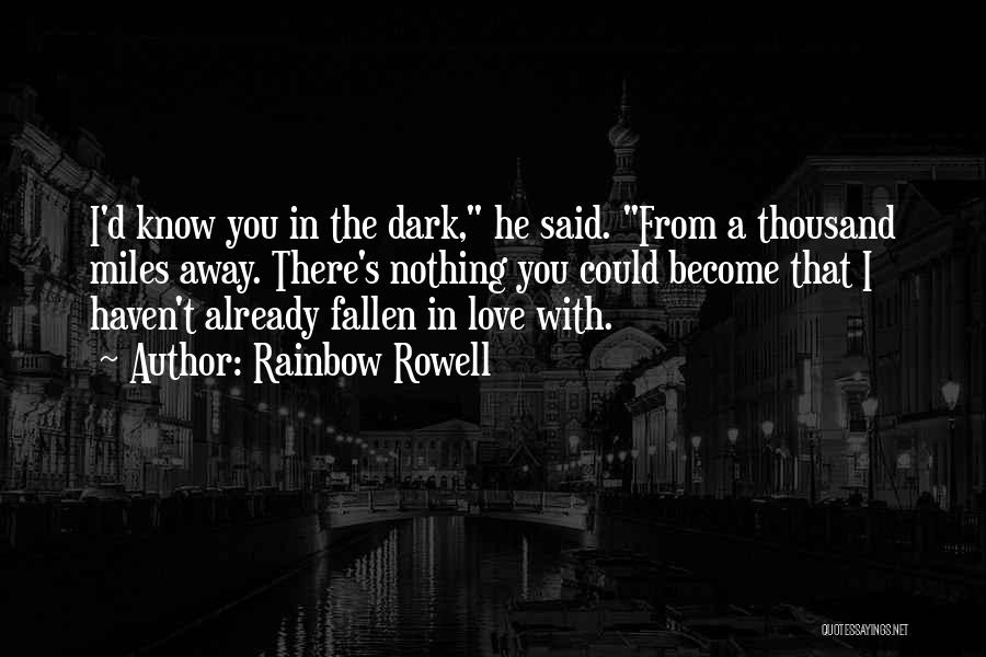 Rainbow Rowell Quotes: I'd Know You In The Dark, He Said. From A Thousand Miles Away. There's Nothing You Could Become That I