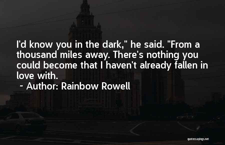 Rainbow Rowell Quotes: I'd Know You In The Dark, He Said. From A Thousand Miles Away. There's Nothing You Could Become That I