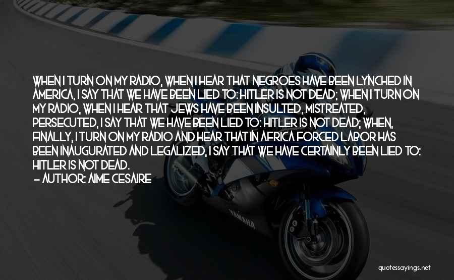 Aime Cesaire Quotes: When I Turn On My Radio, When I Hear That Negroes Have Been Lynched In America, I Say That We