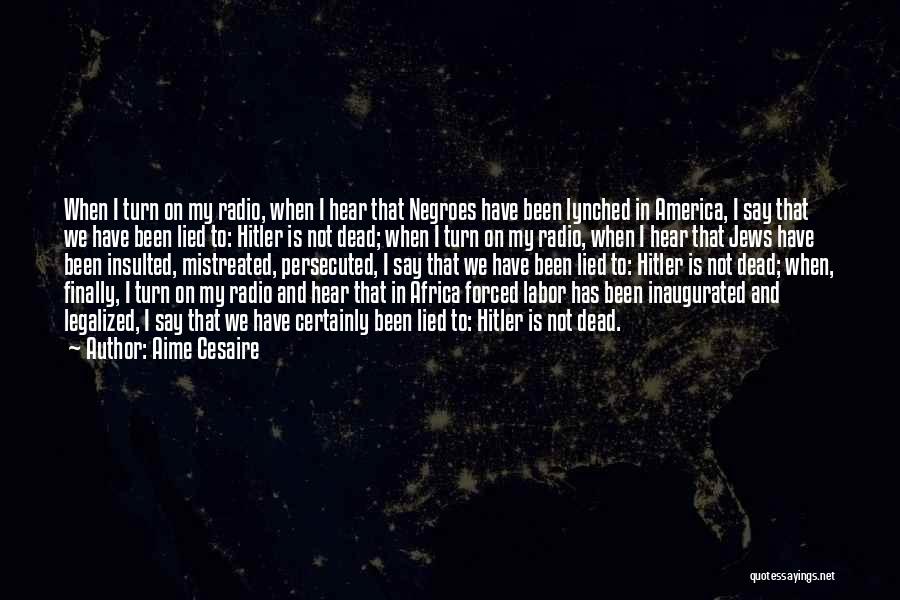 Aime Cesaire Quotes: When I Turn On My Radio, When I Hear That Negroes Have Been Lynched In America, I Say That We