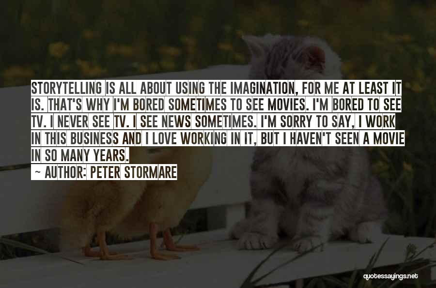 Peter Stormare Quotes: Storytelling Is All About Using The Imagination, For Me At Least It Is. That's Why I'm Bored Sometimes To See