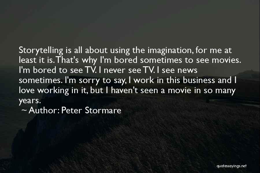 Peter Stormare Quotes: Storytelling Is All About Using The Imagination, For Me At Least It Is. That's Why I'm Bored Sometimes To See