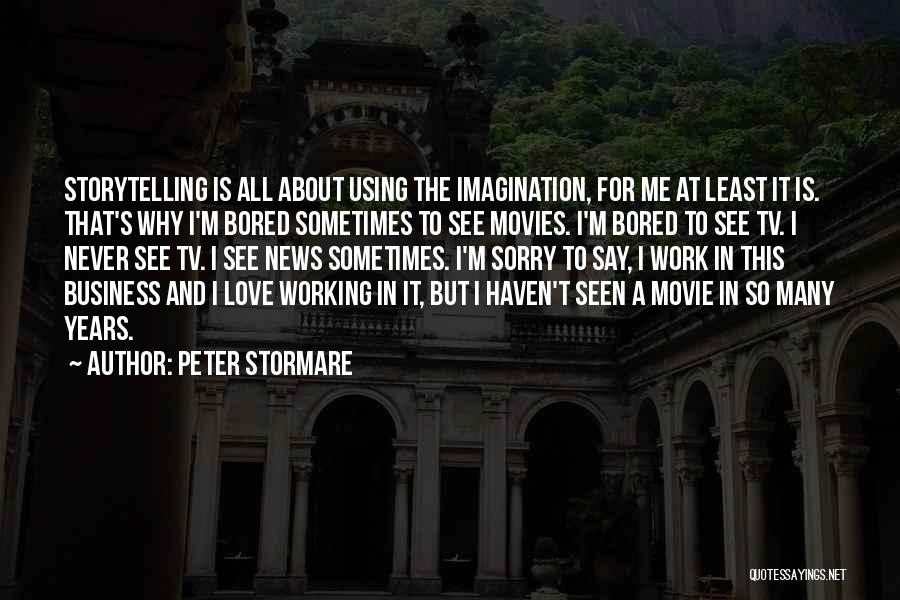 Peter Stormare Quotes: Storytelling Is All About Using The Imagination, For Me At Least It Is. That's Why I'm Bored Sometimes To See