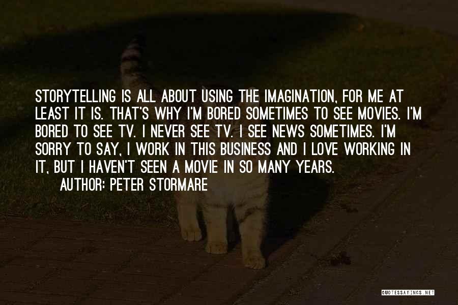 Peter Stormare Quotes: Storytelling Is All About Using The Imagination, For Me At Least It Is. That's Why I'm Bored Sometimes To See