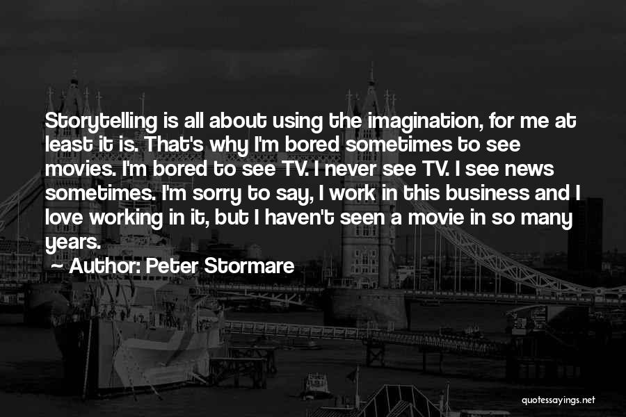 Peter Stormare Quotes: Storytelling Is All About Using The Imagination, For Me At Least It Is. That's Why I'm Bored Sometimes To See